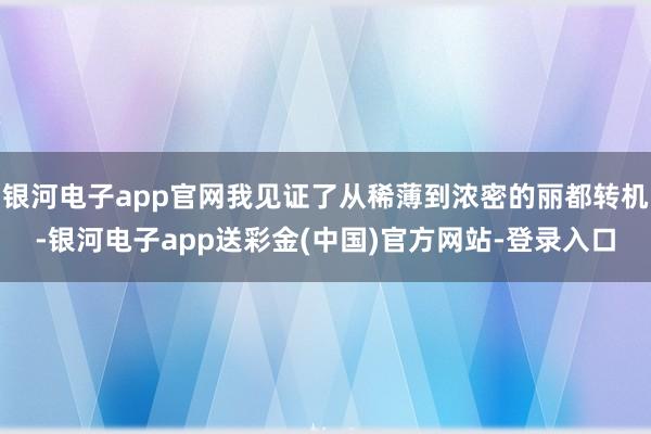 银河电子app官网我见证了从稀薄到浓密的丽都转机-银河电子app送彩金(中国)官方网站-登录入口